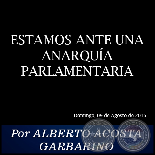 ESTAMOS ANTE UNA ANARQUÍA PARLAMENTARIA - Por ALBERTO ACOSTA GARBARINO - Domingo, 09 de Agosto de 2015